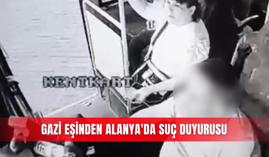 Gazi eşinden Alanya'da suç duyurusu