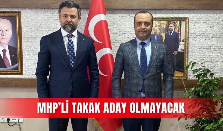 MHP’li Takak aday olmayacak