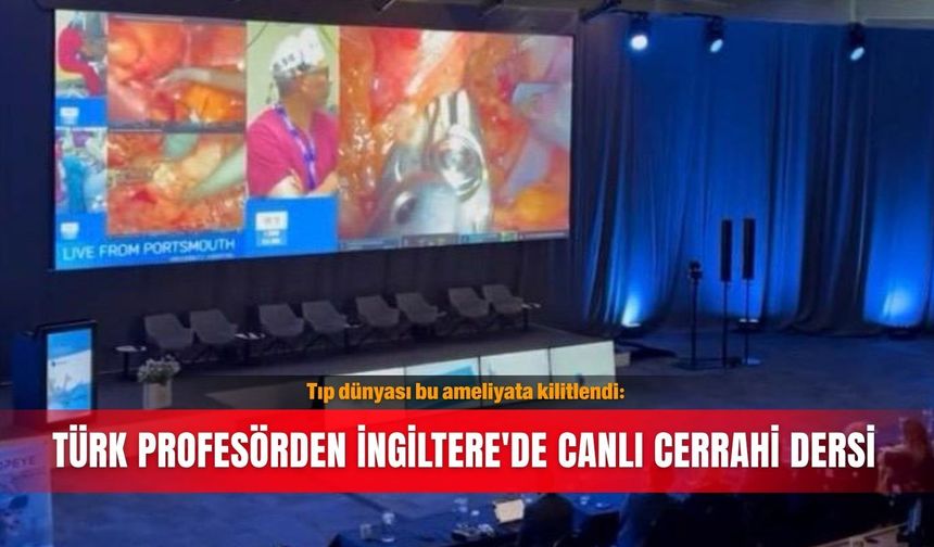 Tıp dünyası bu ameliyata kilitlendi: Türk profesörden İngiltere'de canlı cerrahi dersi