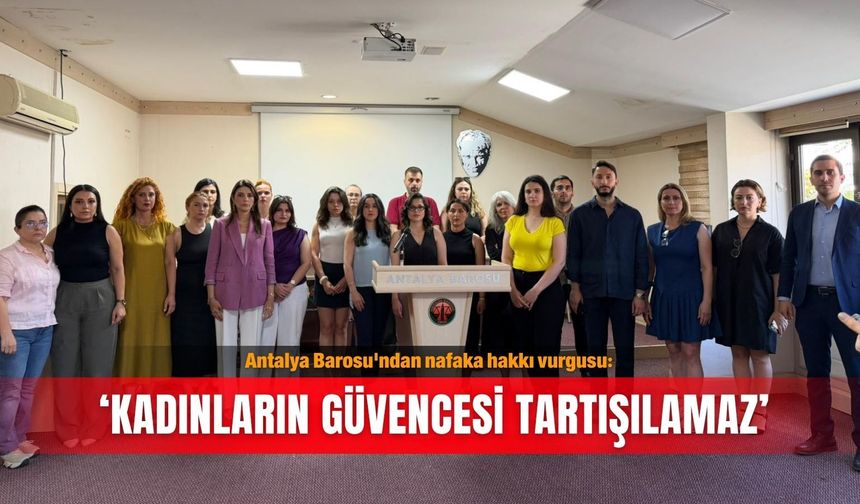 Antalya Barosu'ndan nafaka hakkı vurgusu: ‘Kadınların güvencesi tartışılamaz’