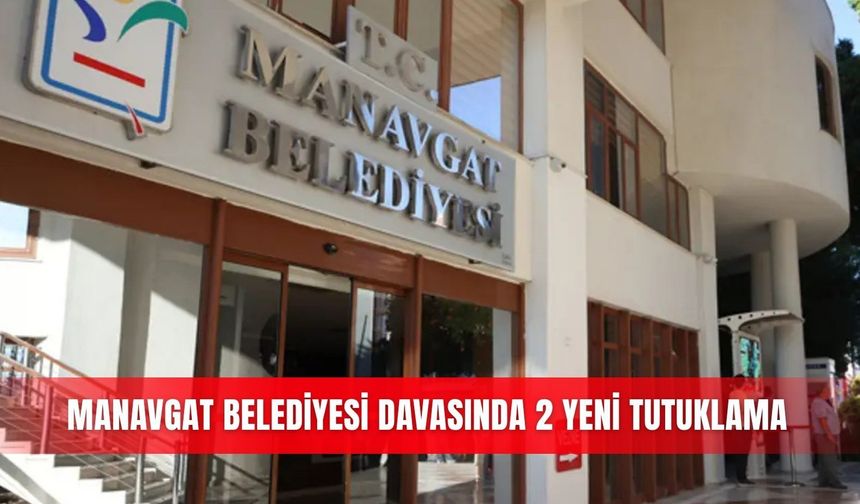 Manavgat Belediyesi davasında 2 yeni tutuklama