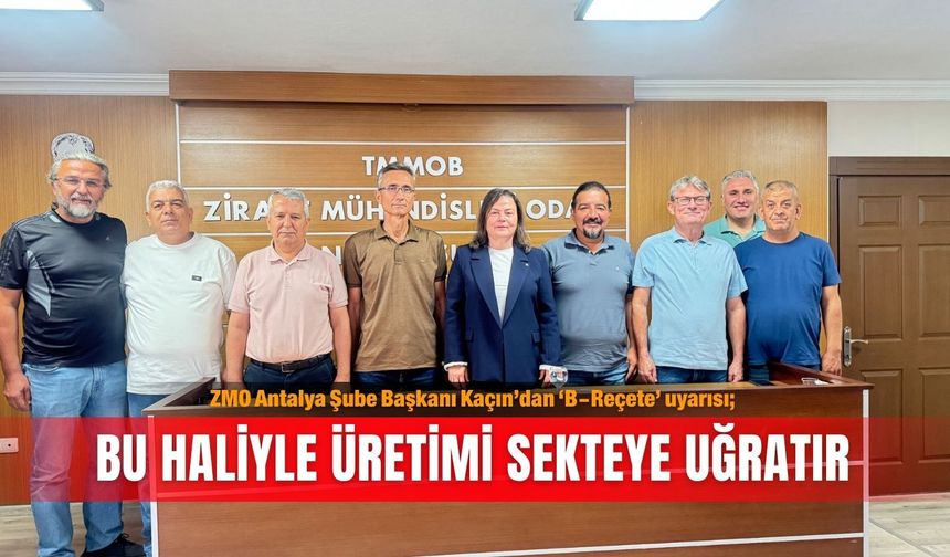 ZMO Antalya Şube Başkanı Kaçın’dan ‘B-Reçete’ uyarısı; Bu haliyle üretimi sekteye uğratır