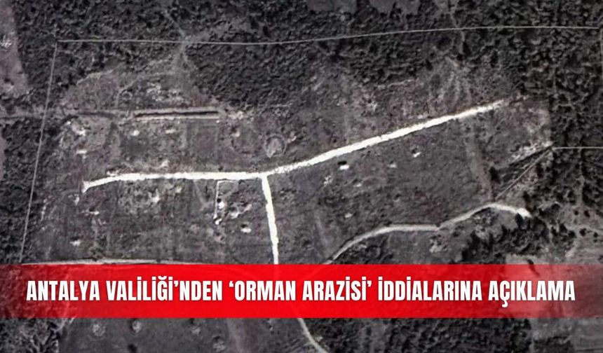 Antalya Valiliği’nden ‘orman arazisi’ iddialarına açıklama