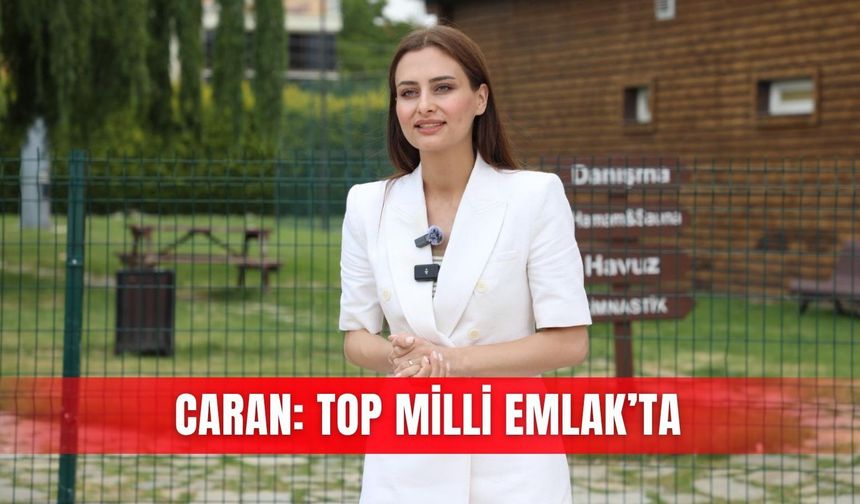 Caran: Top Milli Emlak’ta