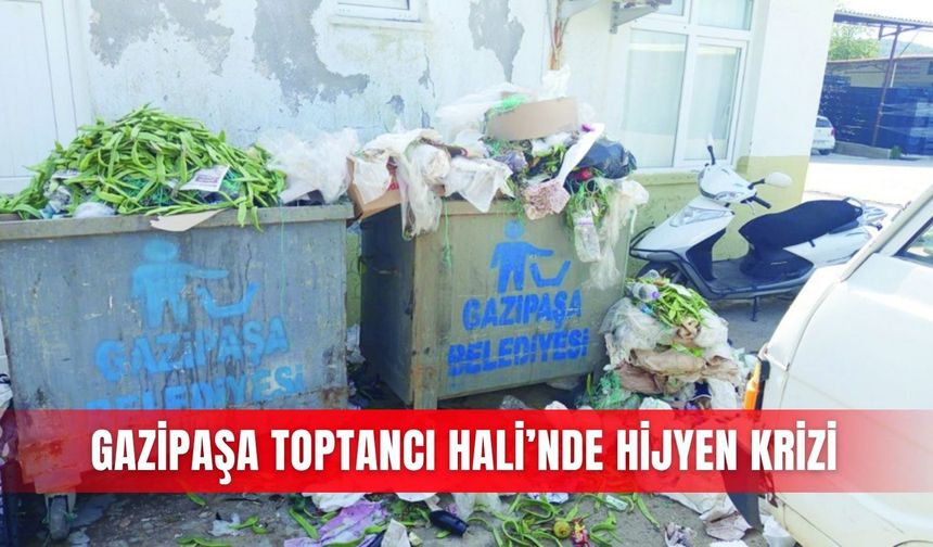 Gazipaşa Toptancı Hali’nde hijyen krizi