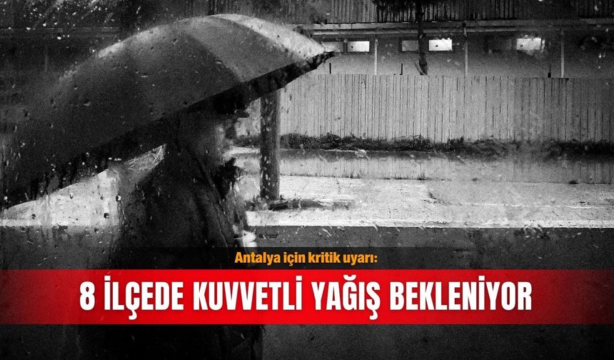 Antalya için kritik uyarı: 8 ilçede kuvvetli yağış bekleniyor