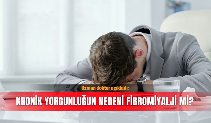 Uzman doktor açıkladı: Kronik yorgunluğun nedeni fibromiyalji mi?