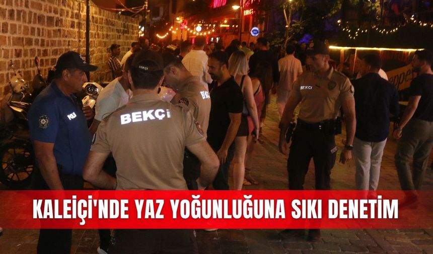 Kaleiçi'nde yaz yoğunluğuna sıkı denetim
