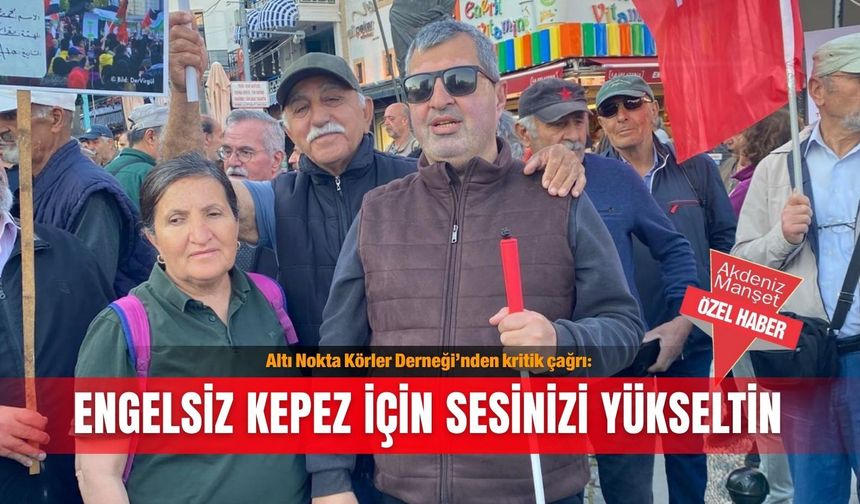 Altı Nokta Körler Derneği’nden kritik çağrı: Engelsiz Kepez için sesinizi yükseltin