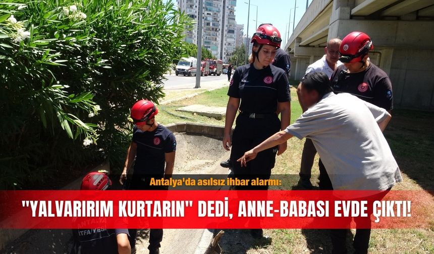 Antalya'da asılsız ihbar alarmı: "Yalvarırım kurtarın" dedi, anne-babası evde çıktı!