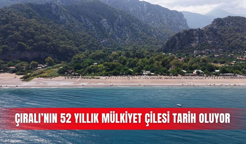 Çıralı’nın 52 yıllık mülkiyet çilesi tarih oluyor
