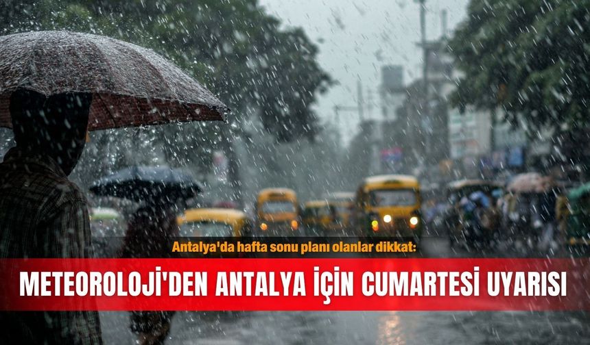 Antalya'da hafta sonu planı olanlar dikkat: Meteoroloji'den Antalya için cumartesi uyarısı