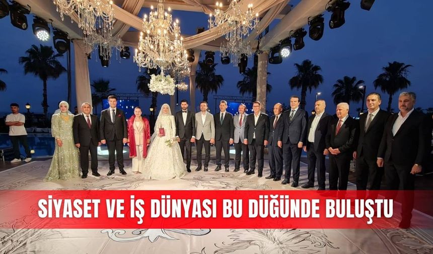Siyaset ve iş dünyası bu düğünde buluştu