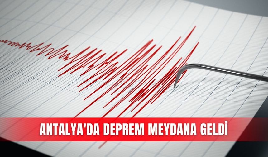 Antalya'da deprem meydana geldi