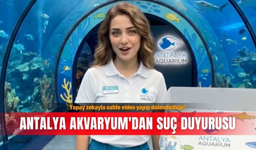 Yapay zekayla sahte video yapıp dolandırdılar! Antalya Akvaryum'dan suç duyurusu