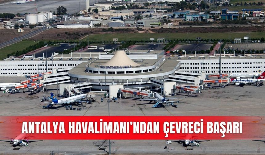 Antalya Havalimanı’ndan çevreci başarı