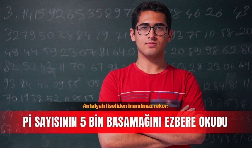 Antalyalı liseliden inanılmaz rekor: Pi sayısının 5 bin basamağını ezbere okudu