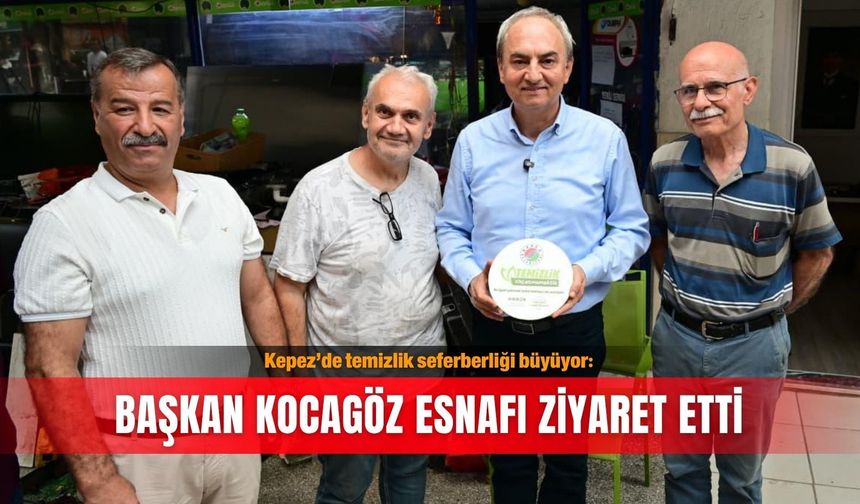 Kepez’de temizlik seferberliği büyüyor: Başkan Kocagöz esnafı ziyaret etti