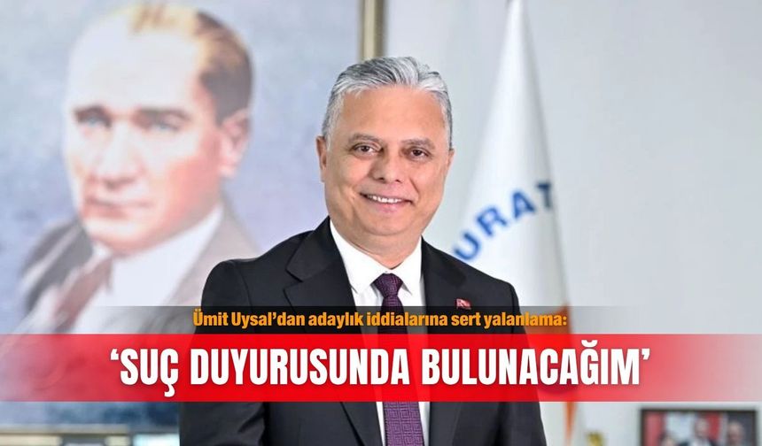 Ümit Uysal’dan adaylık iddialarına sert yalanlama: ‘Suç duyurusunda bulunacağım’