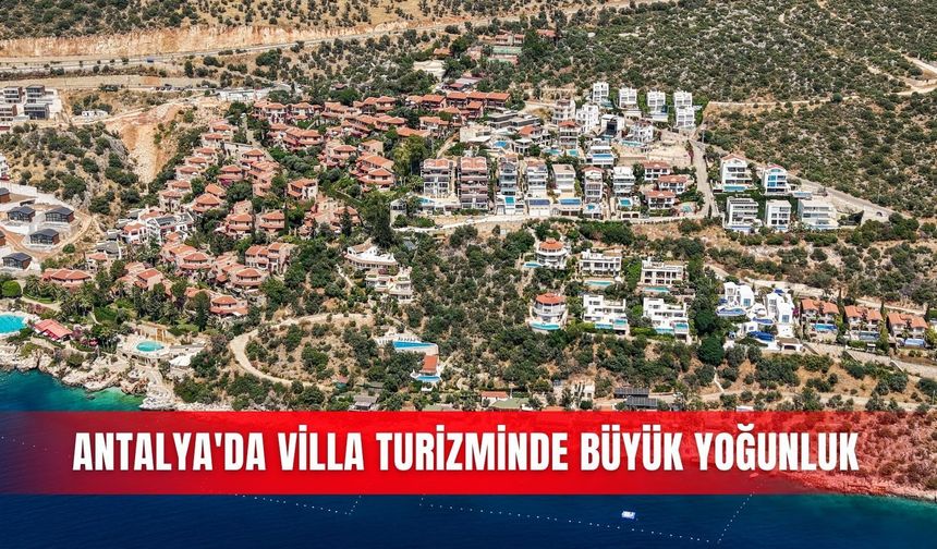 Antalya'da villa turizminde büyük yoğunluk