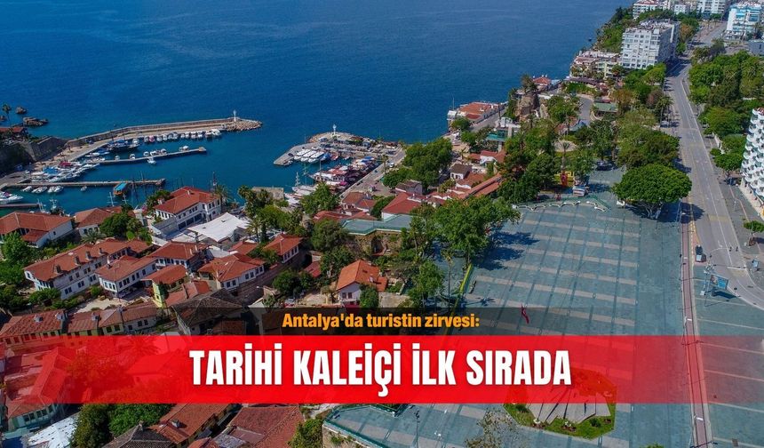Antalya'da turistin zirvesi: Tarihi Kaleiçi ilk sırada