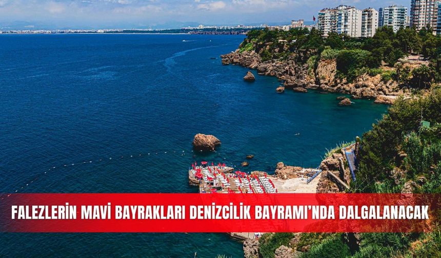 Falezlerin mavi bayrakları Denizcilik Bayramı’nda dalgalanacak