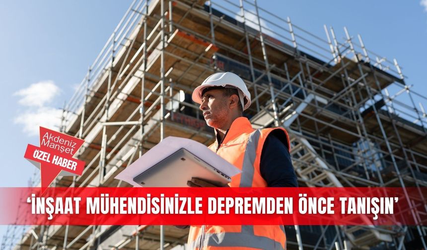 ‘İnşaat mühendisinizle depremden önce tanışın’