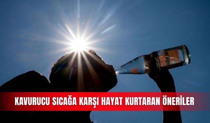 Kavurucu sıcağa karşı hayat kurtaran öneriler