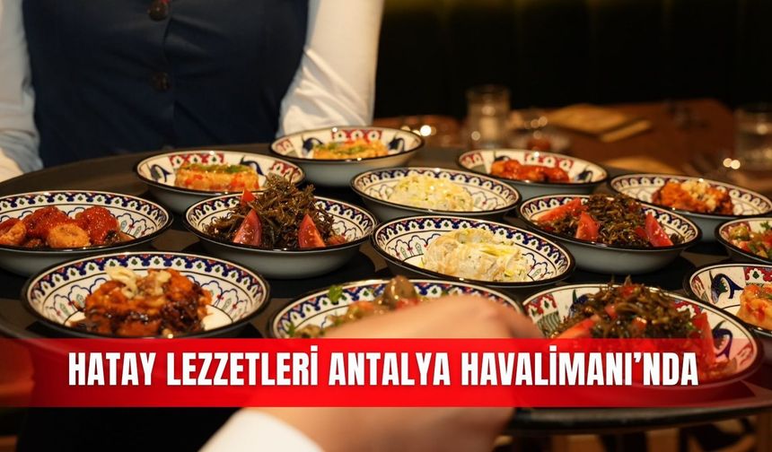 Hatay lezzetleri Antalya Havalimanı’nda