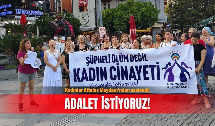 Kadınlar Attalos Meydanı’ndan seslendi; Adalet istiyoruz!
