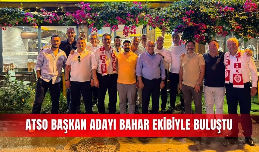 ATSO Başkan Adayı Bahar ekibiyle buluştu