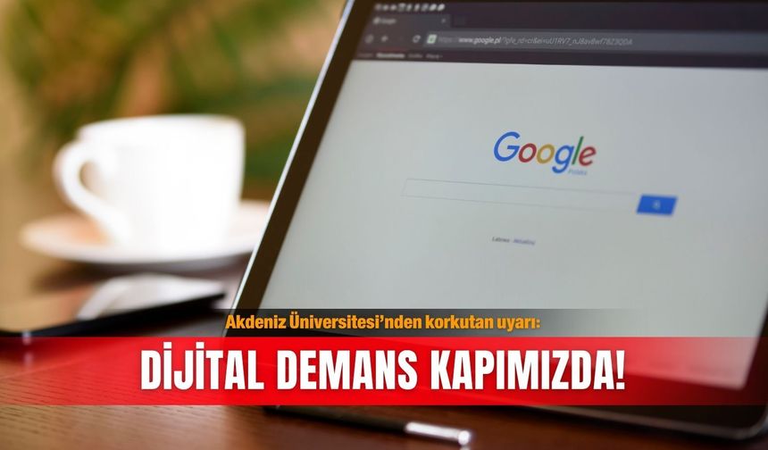 Akdeniz Üniversitesi’nden korkutan uyarı: Dijital demans kapımızda!
