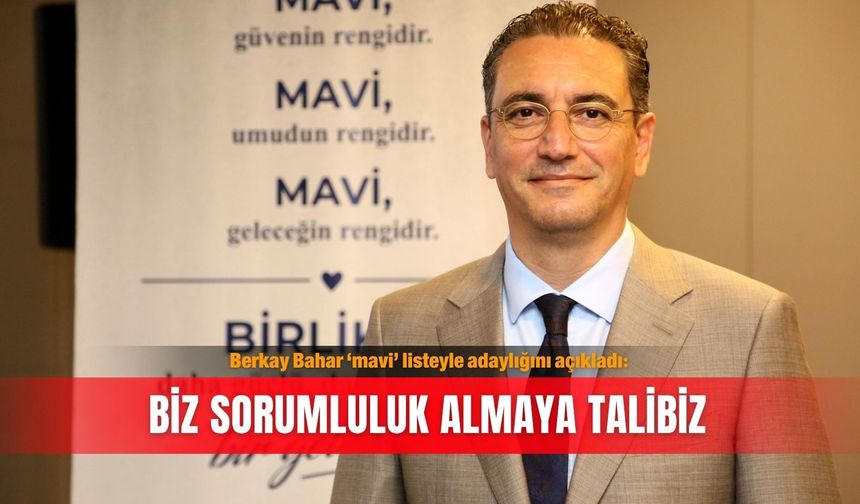 Berkay Bahar ‘mavi’ listeyle adaylığını açıkladı: Biz sorumluluk almaya talibiz
