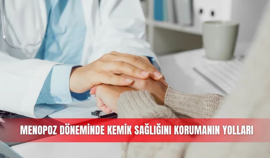 Menopoz döneminde kemik sağlığını korumanın yolları