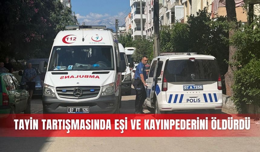 Tayin tartışmasında eşi ve kayınpederini öldürdü