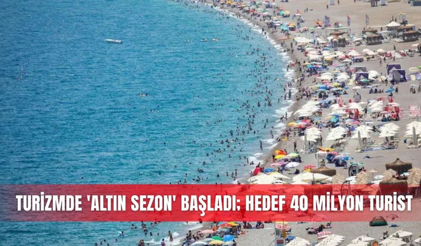 Turizmde 'altın sezon' başladı; hedef 40 milyon turist