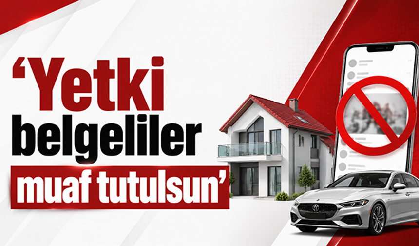 ‘Yetki belgeliler muaf tutulsun’