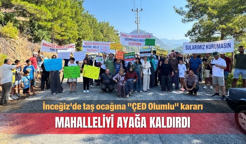 İnceğiz'de taş ocağına "ÇED Olumlu" kararı mahalleliyi ayağa kaldırdı