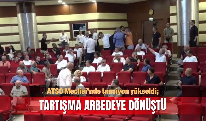ATSO Meclisi’nde tansiyon yükseldi; Tartışma arbedeye dönüştü