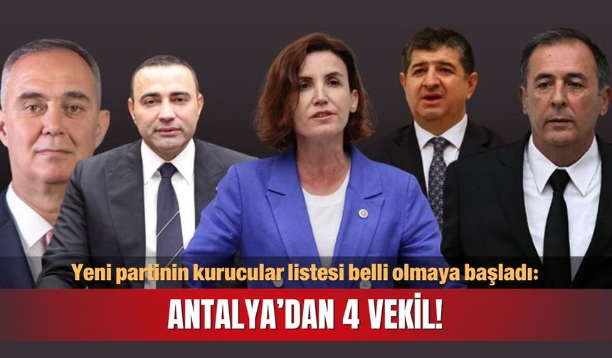 Yeni partinin kurucular listesi belli olmaya başladı: Antalya’dan 4 vekil!