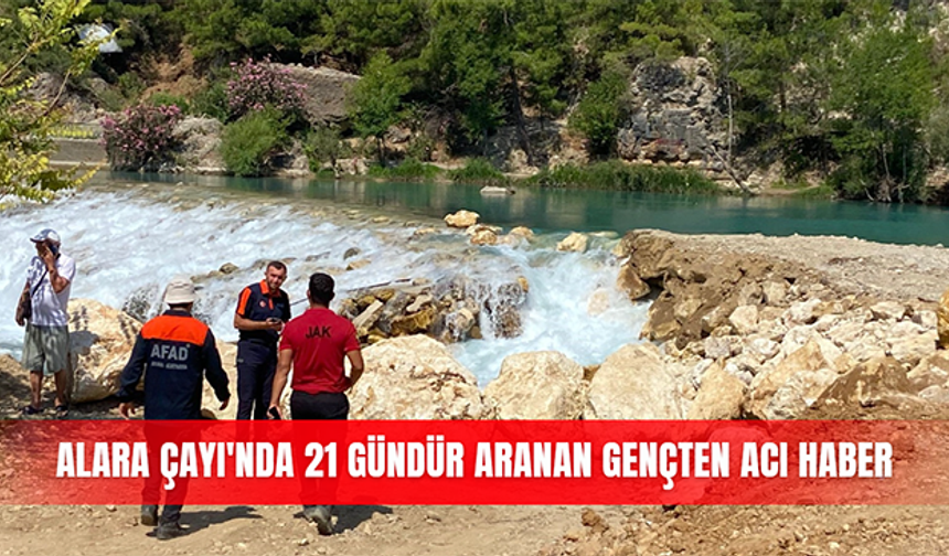 Alara Çayı'nda 21 gündür aranan gençten acı haber