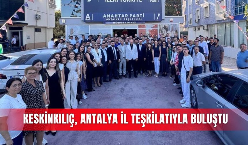 Keskinkılıç, Antalya İl teşkilatıyla buluştu