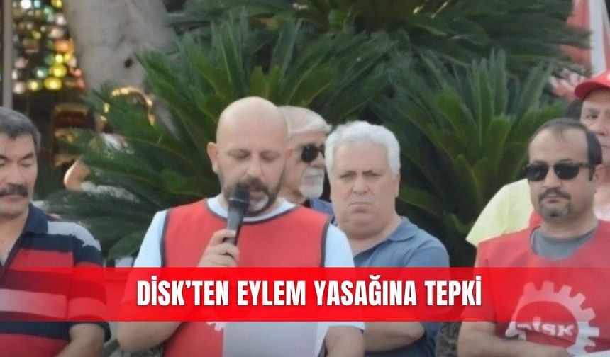 DİSK’ten eylem yasağına tepki