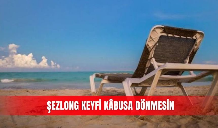 Şezlong keyfi kâbusa dönmesin