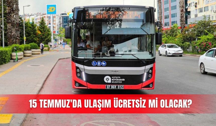 15 Temmuz'da ulaşım ücretsiz mi olacak?