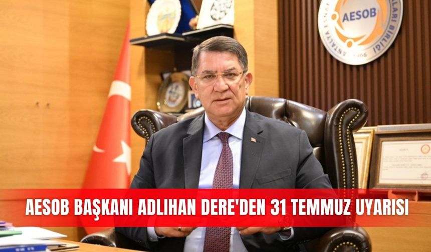 AESOB Başkanı Adlıhan Dere'den 31 Temmuz uyarısı