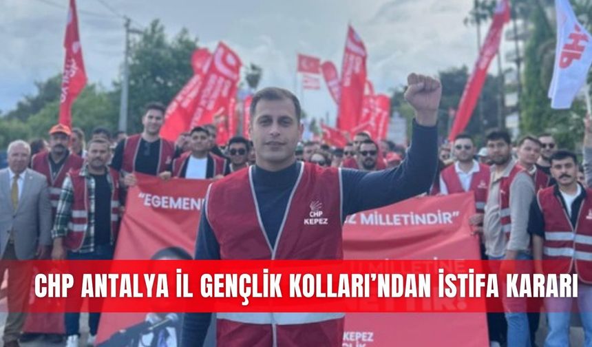 CHP Antalya İl Gençlik Kolları’ndan istifa kararı