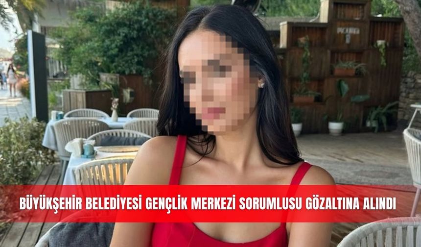 Büyükşehir Belediyesi Gençlik Merkezi Sorumlusu gözaltına alındı