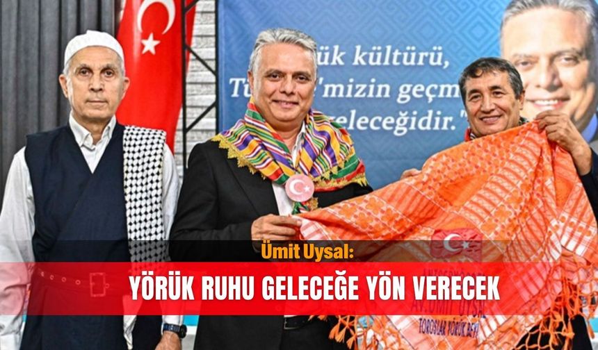 Ümit Uysal: Yörük ruhu geleceğe yön verecek