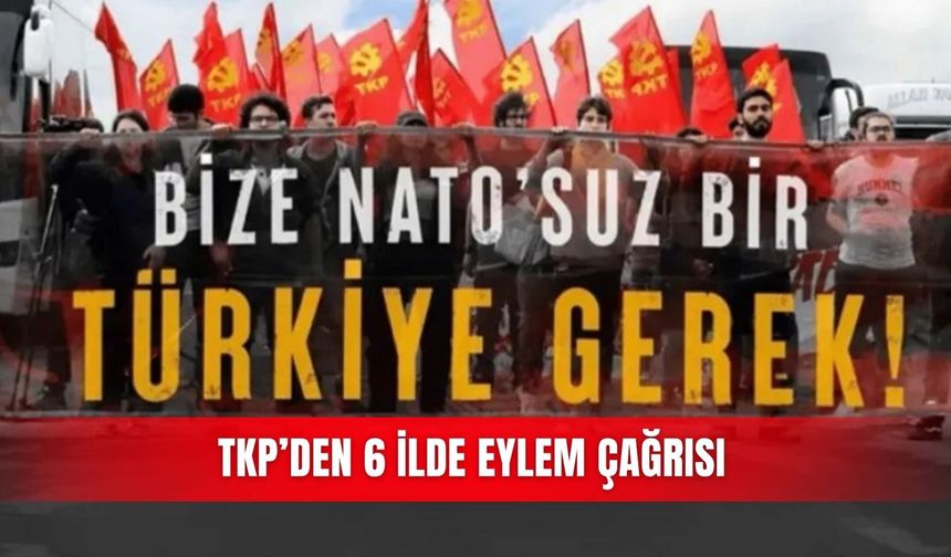 TKP’den 6 ilde eylem çağrısı